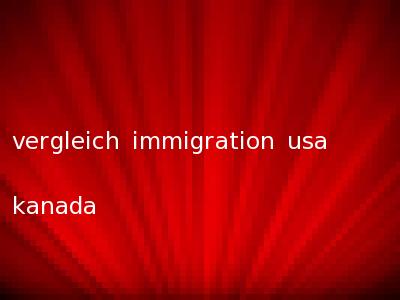 vergleich immigration usa kanada