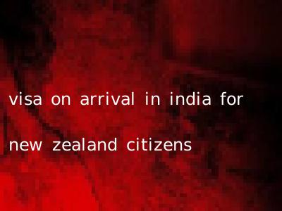 visa on arrival in india for new zealand citizens