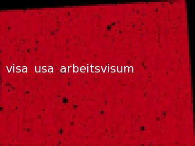 visa usa arbeitsvisum