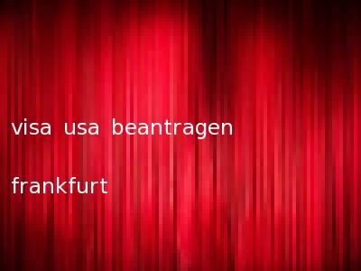 visa usa beantragen frankfurt
