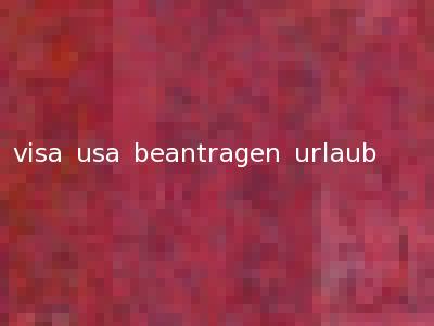 visa usa beantragen urlaub
