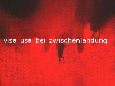 visa usa bei zwischenlandung