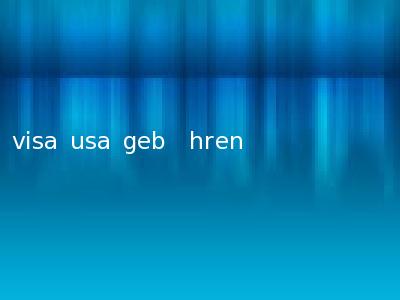 visa usa geb�hren