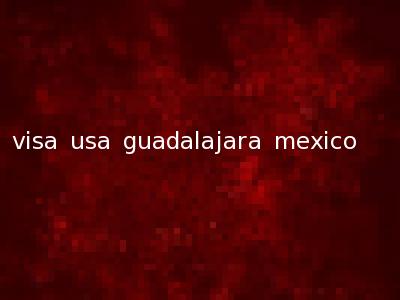 visa usa guadalajara mexico