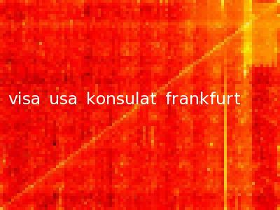 visa usa konsulat frankfurt