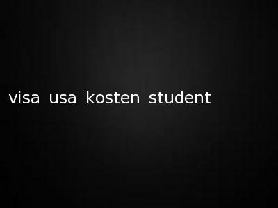 visa usa kosten student