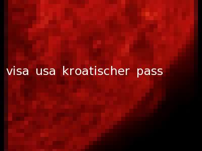 visa usa kroatischer pass