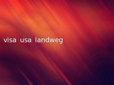 visa usa landweg