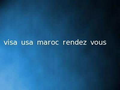 visa usa maroc rendez vous