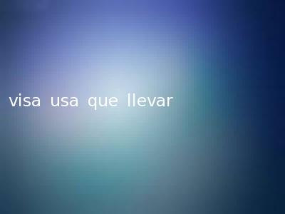 visa usa que llevar
