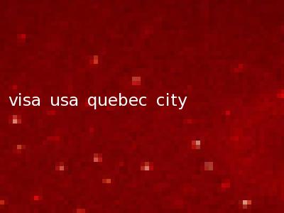 visa usa quebec city