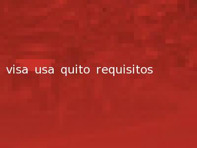 visa usa quito requisitos