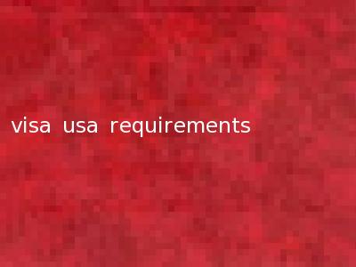 visa usa requirements