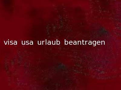 visa usa urlaub beantragen