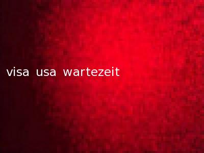 visa usa wartezeit