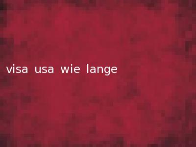 visa usa wie lange