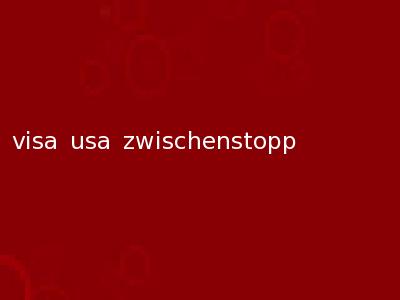 visa usa zwischenstopp