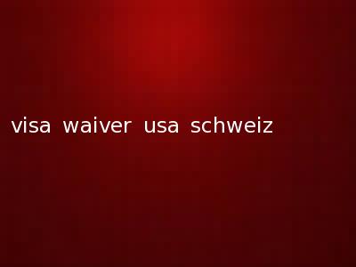 visa waiver usa schweiz