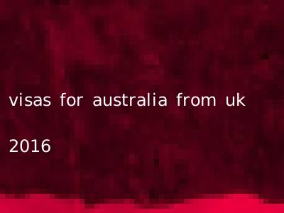 visas for australia from uk 2016