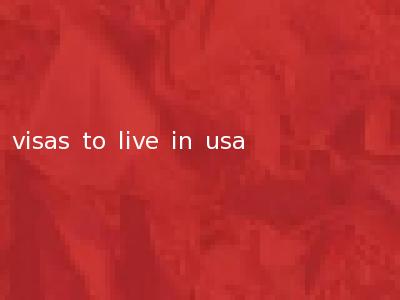 visas to live in usa