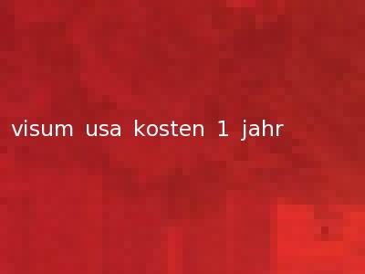 visum usa kosten 1 jahr