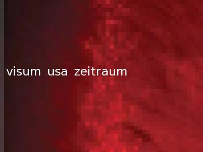 visum usa zeitraum