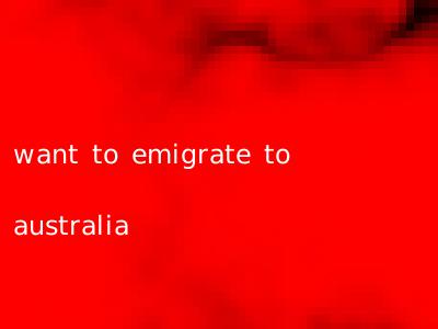 want to emigrate to australia