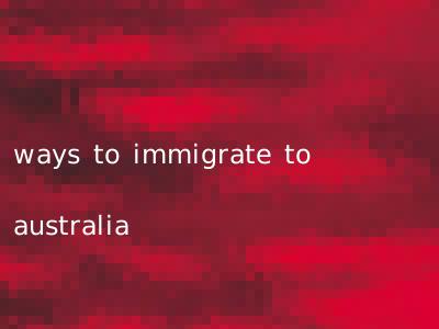 ways to immigrate to australia