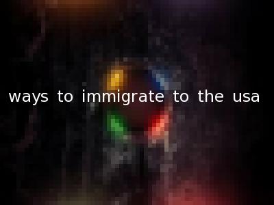 ways to immigrate to the usa