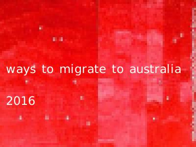 ways to migrate to australia 2016