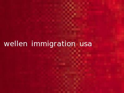 wellen immigration usa