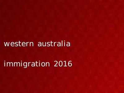 western australia immigration 2016