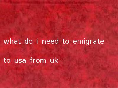 what do i need to emigrate to usa from uk