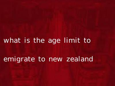 what is the age limit to emigrate to new zealand