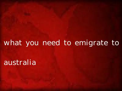 what you need to emigrate to australia