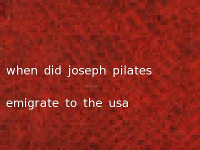 when did joseph pilates emigrate to the usa