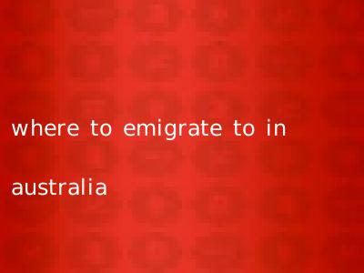 where to emigrate to in australia