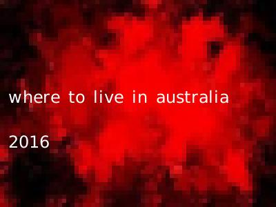 where to live in australia 2016