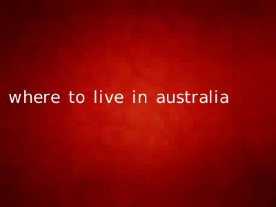 where to live in australia