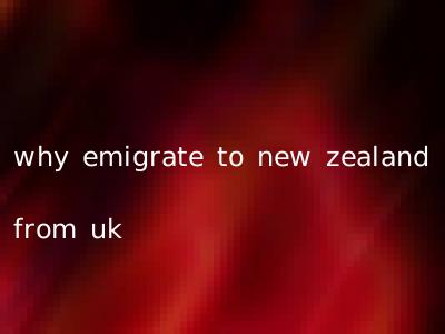 why emigrate to new zealand from uk