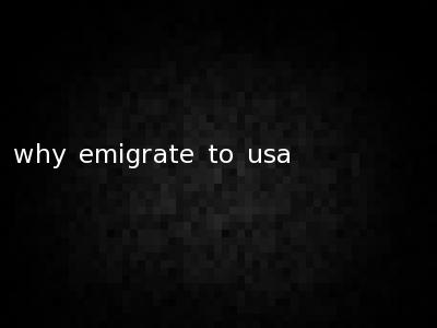 why emigrate to usa