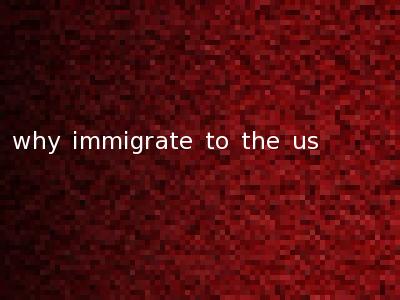 why immigrate to the us