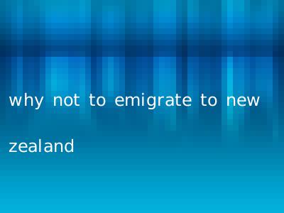 why not to emigrate to new zealand