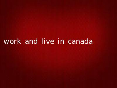 work and live in canada