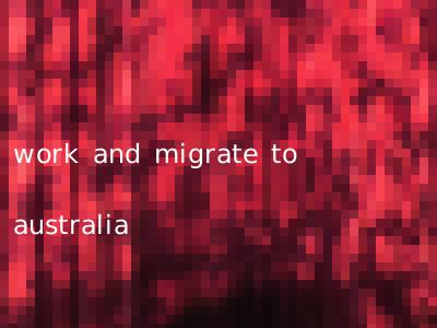 work and migrate to australia