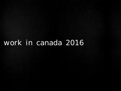 work in canada 2016