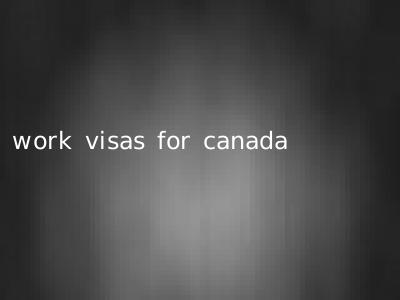 work visas for canada