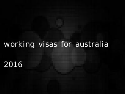 working visas for australia 2016