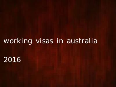 working visas in australia 2016