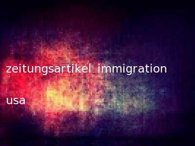 zeitungsartikel immigration usa